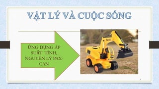 4
ỨNG DỤNG ÁP
SUẤT TĨNH,
NGUYÊN LÝ PAX-
CAN
 