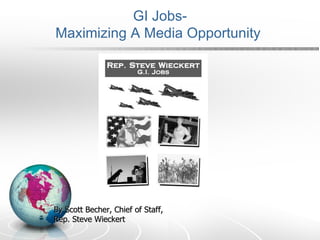 GI Jobs- Maximizing A Media Opportunity  By Scott Becher, Chief of Staff,  Rep. Steve Wieckert 