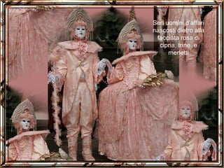 Seri uomini d’affari nascosti dietro alla facciata rosa di cipria, trine  e merletti 