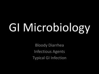 GI Microbiology
      Bloody Diarrhea
     Infectious Agents
    Typical GI Infection
 