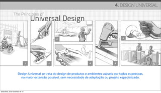 4. DESIGN UNIVERSAL




                       Design Universal se trata do design de produtos e ambientes usáveis por todas as pessoas,
                         na maior extensão possível, sem necessidade de adaptação ou projeto especializado.



sexta-feira, 9 de novembro de 12
 