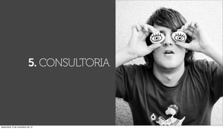 5. CONSULTORIA




sexta-feira, 9 de novembro de 12
 