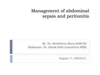 Management of abdominal
sepsis and peritonitis
By- Dr. Bethlehem Abera (GSR III)
Moderator- Dr. Henok Seife (consultant HBS)
August 11, 2021G.C.
 