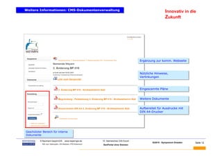Weitere Informationen: CMS-Dokumentenverwaltung
Weitere Informationen: CMS-Dokumentenverwaltung                                                                    Innovativ in die
                                                                                                                   Zukunft




                                                                                                Ergänzung zur komm. Webseite
                                                                                                Ergänzung zur komm. Webseite



                                                                                                Nützliche Hinweise,
                                                                                                Nützliche Hinweise,
                                                                                                Verlinkungen
                                                                                                Verlinkungen


                                                                                                Eingescannte Pläne
                                                                                                Eingescannte Pläne


                                                                                                Weitere Dokumente
                                                                                                Weitere Dokumente


                                                                                                Aufbereitet für Ausdrucke mit
                                                                                                Aufbereitet für Ausdrucke mit
                                                                                                DIN A4-Drucker
                                                                                                DIN A4-Drucker




 Geschützter Bereich für interne
 Geschützter Bereich für interne
 Dokumente
 Dokumente

BAUMANN    © Baumann-bayernGIS            www.bayerngis.de          10. Sächsisches GIS-Forum
                                                                                                        GI2010 - Symposium Dresden   Seite 12
             Bild- bzw. Datenquelle: LRA Miesbach, FFW Kolbermoor
                                                                    GeoPortal ohne Grenzen
 