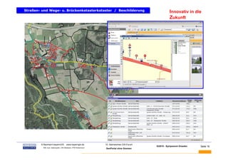 Straßen- und Wege- u. Brückenkatasterkataster / Beschilderung
Straßen- und Wege- u. Brückenkatasterkataster / Beschilderung                                            Innovativ in die
                                                                                                         Zukunft




BAUMANN   © Baumann-bayernGIS           www.bayerngis.de          10. Sächsisches GIS-Forum
                                                                                              GI2010 - Symposium Dresden   Seite 16
           Bild- bzw. Datenquelle: LRA Miesbach, FFW Kolbermoor
                                                                  GeoPortal ohne Grenzen
 