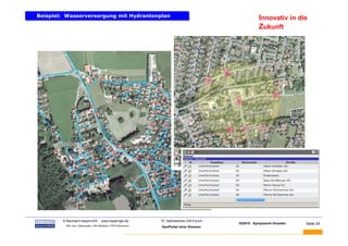 Beispiel: Wasserversorgung mit Hydrantenplan
Beispiel: Wasserversorgung mit Hydrantenplan                                                             Innovativ in die
                                                                                                         Zukunft




BAUMANN   © Baumann-bayernGIS           www.bayerngis.de          10. Sächsisches GIS-Forum
                                                                                              GI2010 - Symposium Dresden   Seite 24
           Bild- bzw. Datenquelle: LRA Miesbach, FFW Kolbermoor
                                                                  GeoPortal ohne Grenzen
 