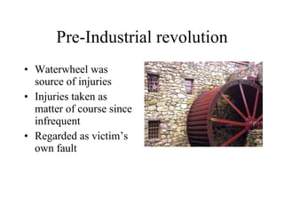 Pre-Industrial revolution Waterwheel was source of injuries Injuries taken as matter of course since infrequent Regarded as victim’s own fault 