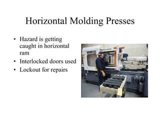 Horizontal Molding Presses Hazard is getting caught in horizontal ram Interlocked doors used Lockout for repairs 