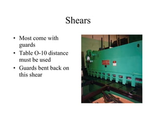 Shears Most come with guards Table O-10 distance must be used Guards bent back on this shear 
