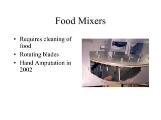 Food Mixers Requires cleaning of food Rotating blades Hand Amputation in 2002 