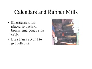 Calendars and Rubber Mills Emergency trips placed so operator breaks emergency stop cable Less than a second to get pulled in 