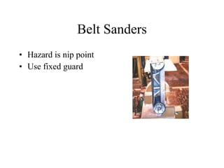 Belt Sanders Hazard is nip point Use fixed guard 