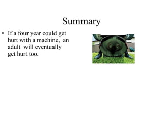 Summary If a four year could get hurt with a machine,  an adult  will eventually get hurt too. 