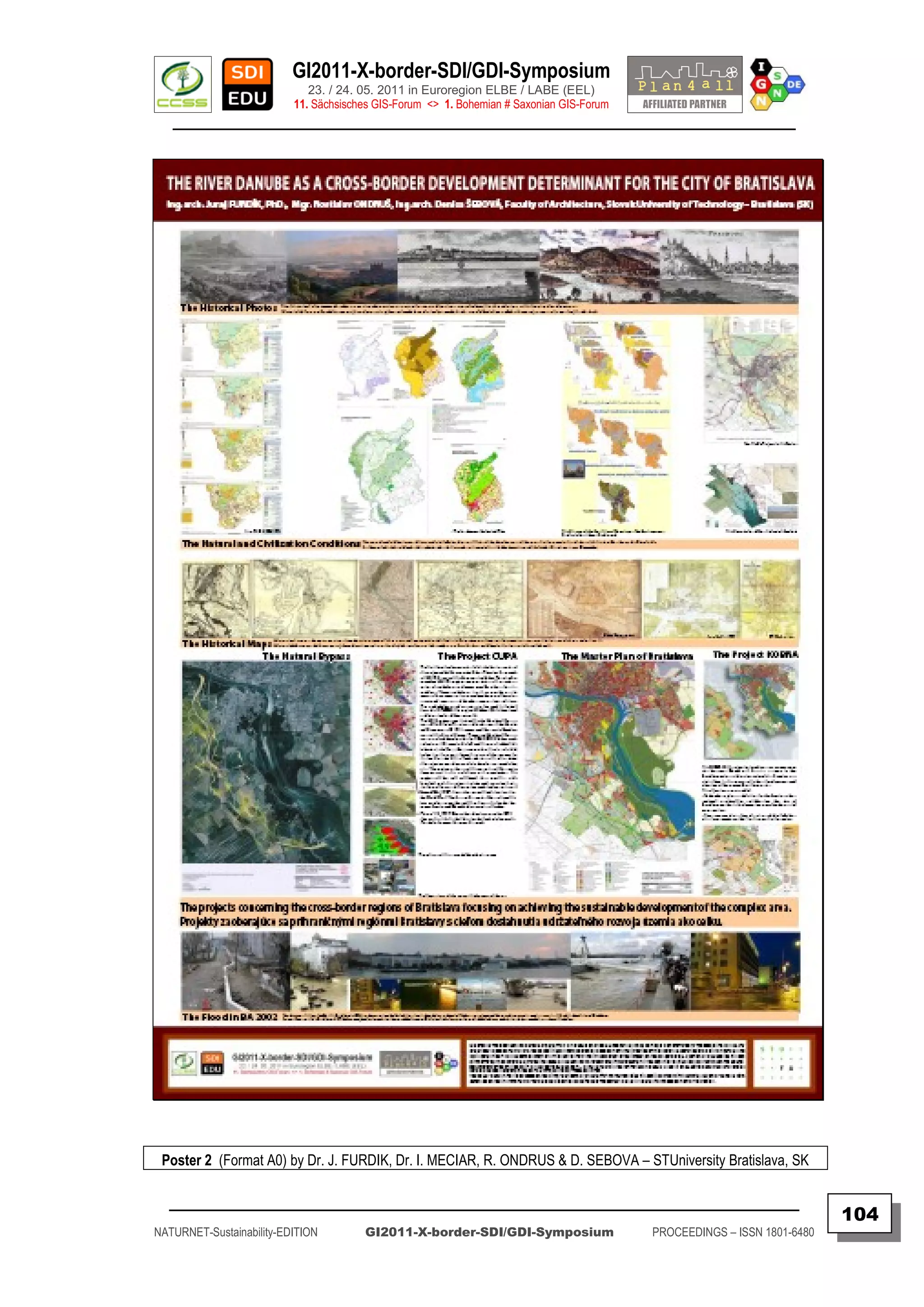 GI2011-X-border-SDI/GDI-Symposium
                             23. / 24. 05. 2011 in Euroregion ELBE / LABE (EEL)
                          11. Sächsisches GIS-Forum <> 1. Bohemian # Saxonian GIS-Forum
   ________________________________________________________________________________________




 Poster 2 (Format A0) by Dr. J. FURDIK, Dr. I. MECIAR, R. ONDRUS & D. SEBOVA – STUniversity Bratislava, SK

  _________________________________________________________________________________________
                                                                                                                         104
NATURNET-Sustainability-EDITION        GI2011-X-border-SDI/GDI-Symposium                  PROCEEDINGS – ISSN 1801-6480
 