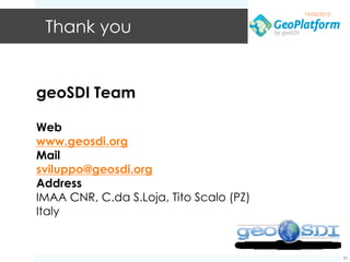 19/05/2012


 Thank you


geoSDI Team

Web
www.geosdi.org
Mail
sviluppo@geosdi.org
Address
IMAA CNR, C.da S.Loja, Tito Scalo (PZ)
Italy


                                                      20
 