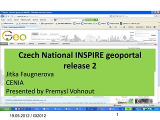 Czech National INSPIRE geoportal
                release 2
Jitka Faugnerova
CENIA
Presented by Premysl Vohnout


 19.05.2012 / GI2012           1
 