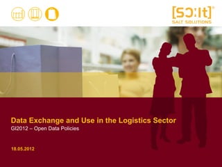 Data Exchange and Use in the Logistics Sector
GI2012 – Open Data Policies


18.05.2012
 