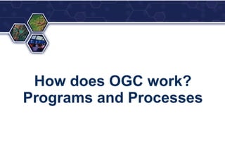 How does OGC work?
Programs and Processes
 