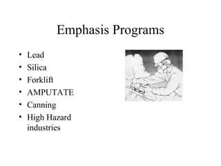 Emphasis Programs
• Lead
• Silica
• Forklift
• AMPUTATE
• Canning
• High Hazard
industries
 