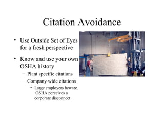 Citation Avoidance
• Use Outside Set of Eyes
for a fresh perspective
• Know and use your own
OSHA history
– Plant specific citations
– Company wide citations
• Large employers beware.
OSHA perceives a
corporate disconnect
 