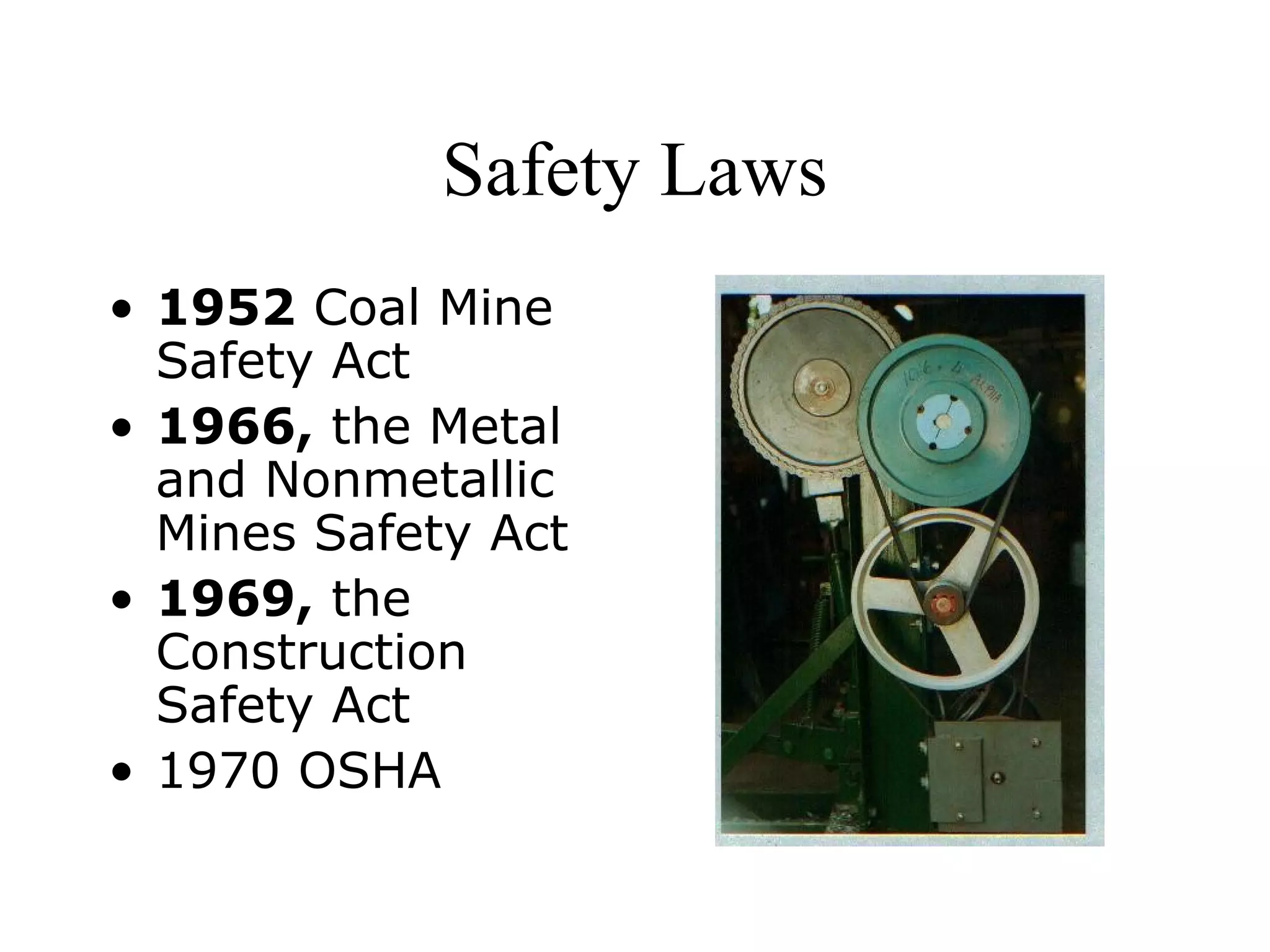 Safety Laws
• 1952 Coal Mine
Safety Act
• 1966, the Metal
and Nonmetallic
Mines Safety Act
• 1969, the
Construction
Safety Act
• 1970 OSHA
 
