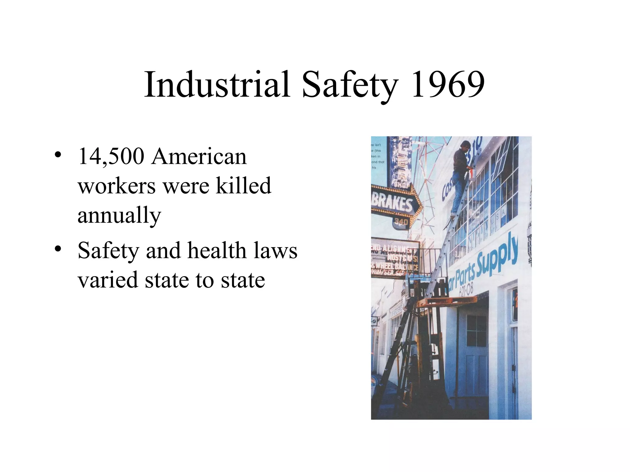 Industrial Safety 1969
• 14,500 American
workers were killed
annually
• Safety and health laws
varied state to state
 