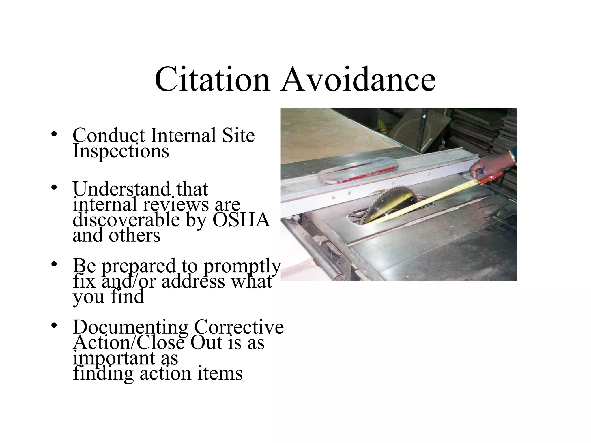 Citation Avoidance
• Conduct Internal Site
Inspections
• Understand that
internal reviews are
discoverable by OSHA
and others
• Be prepared to promptly
fix and/or address what
you find
• Documenting Corrective
Action/Close Out is as
important as
finding action items
 