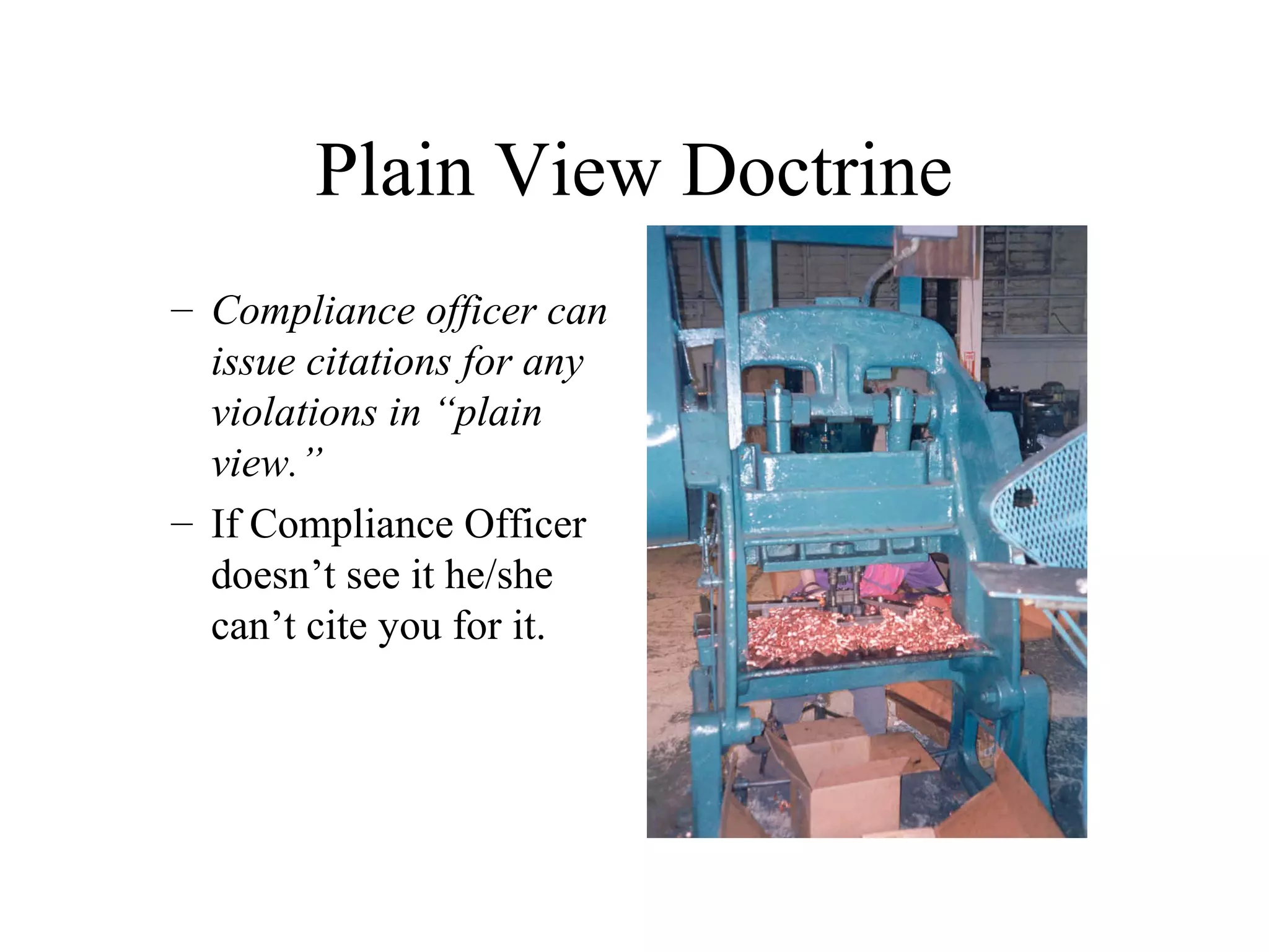 Plain View Doctrine
– Compliance officer can
issue citations for any
violations in “plain
view.”
– If Compliance Officer
doesn’t see it he/she
can’t cite you for it.
 