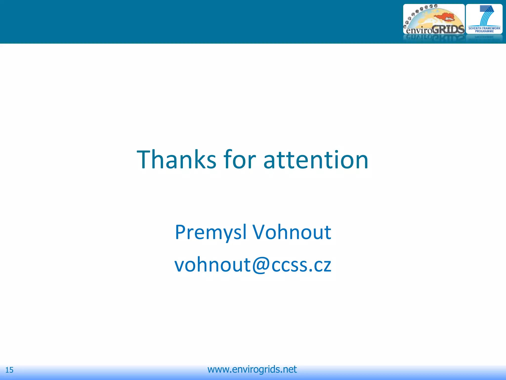 15 www.envirogrids.net
Thanks for attention
Premysl Vohnout
vohnout@ccss.cz
 