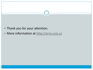  Thank you for your attention.
 More information at http://erra.ccss.cz
 