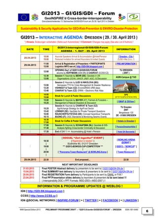 GI2013 – GI/GIS/GDI – Forum
                              GeoINSPIRE’d Cross-border-Interoperability
                           Grenzüberschreitendes 13. Sächsisches GI/GIS/GDI-Forum am 29./30. April 2013 in Dresden


 Sustainability & Security Applications for GEO-Risk-Prevention & ENVIRO-Disaster-Protection

GI2013 – INTERACTIVE AGENDA: DRESDEN ( 29. / 30. April 2013 )
     *) Hinweis: Änderungen vorbehalten (Siehe auch Autorenliste) ! # Comment: Changes may apply (See also List of Authors) !

                                             GI2013-Interregional-GI/GIS/GDI-Forum
       DATE                TIME                                                                                       INFORMATION
                                               AGENDA – 1. DAY – 29. April 2013

                            18:00         Keynote Speakers Arrival & Accomodation @Hotel/Pension                        [ Dresden - City ]
    28.04.2013
                            19:00         Personal Invitation for arrived Keynoters & Invited Guests                    ZUSE-Villa (t.b.c. !)
                            11:00         Arrival & Registration of Presenters + PARTICIPANTS                        [ PRE-INFORMATION ]
    29.04.2013
                            12:00         Logistics INFO see at [ http://GDI-SN.blogspot.com ]
                                          OPENING Day1 of GI2013-GI/GIS/GDI-FORUM                                          TU DRESDEN
           |                12:00
                                           elcome by HOFFMANN (IGN-SN) & CHARVAT (CCSS-CZ)                                    ( ZINT )
                            12:30         Session 1: Keynote by BEHR (DE): Geodata in UN
           |                                                                                                         AGRI-Campus @ TUD
                            13:00           Organisations (OCHA, UNHCR, UNEP, IASC) & Discussion
                                          Session 2: Keynote by ILIEV & NIKOLOVA (BG):
                            13:00           Aerospace TTO for Crisis Management & Disaster Resilience
           |
                            13:20         VOHNOUT & Team (CZ): EnviroGRIDS URM steps
                            13:40         CHARVAT & Team (CZ): ERRA – Electronic Risk Atlas
                            14:00                                                                                                GPS
           |                              Break for Lunch & Poster Discussions
                            15:00                                                                                    [51°01‘15.52“N |13°43‘44.78“E]
                            15:00         Session 3: Keynote by MAYER (AT): Farmers & Foresters –
           |                                                                                                           [ GMAP & OSView ]
                            15:25         Management of Natural Disasters & Discussion
                                          Session 4: Keynote by CHARVAT & Team (CZ):
                                                                                                                          TU Dresden
                            15:25           AgriXchange Strategy for AgriFood Sector
                                                                                                                             ZINT
           |                15:45         LÖWNER (DE): GeoData for Private Transport Questions
                                                                                                                       Bergstrasse 120
                            16:00         RAUSCHERT& PÄTZUG (DE): Concept hazardous Transports
                                                                                                                     DE - 01069 DRESDEN
                            16:15         BUONO (IT): OGC Standards & Monitoring Seismic Events
                            16:30
           |                              Break for Coffee & Poster Discussions                                       [ Hotels in Dresden ]
                            17:00
                            17:00         Session 5: Keynote by SCHAAFSMA (NL): Geodata & GIS-
           |                                                                                                         [ PensionDresdnerHöhe ]
                            17:30           Analysis fighting Cross-border Criminality & Discussion
           |                17:30         End of DAY 1 => Accomodating @ Hotel v Pension                              [ Hotel GH Bannewitz ]

                                                  [ SOCIAL “Get together” EVENT ]
                                                                                                                       [ BOWLING ARENA
                            18:30                            ( Registration is needed ! )
                                                                                                                           @GMAP ]
                              |                           Südhöhe 80, 01217 Dresden
           |                19:00                   *** GI2013-BOWGIS-CUP-COMPETITION ***                            [ GI2013 - “BOWCUP” ]
                              |                                            |                                                     |
                            20:00             [ ”Panorama-Tower-Restaurant” @ BOWLING-Arena ]                          [ Tower-Restaurant ]
                              |

    29.04.2013              22:30                                  End proposed…                                                22:30

                                                   NEXT IMPORTANT DEADLINES
   31.03.2013              Final POSTER Abstract delivery by presenters to be sent to [ GI2013@IGN-SN.de ]
   15.04.2013              Final SUMMARY text delivery by keynoters & presenters to be sent to [ GI2013@IGN-SN.de ]
   20.04.2013              Final REGISTRATION Form delivery by Participants to be sent by EMAIL or FAX !
   23.04.2013              Final PPTPresentation slides delivery by keynoters & presenters to be sent latest !!!
                           ( Interoperability DOC v PPT Formats: MSO-2003 v MSO-2007 ) !

                    INFORMATION & PROGRAMME UPDATES @ WEBLOG !
IGN [ http://GDI-SN.blogspot.com ]
CCSS [ http://www.CCSS.cz ]
IGN @SOCIAL NETWORKS [ INSPIRE-FORUM ] + [ TWITTER ] + [ FACEBOOK ] + [ LINKEDIN ]


NNR-Special-Edition-2013       PRELIMINARY PROGRAMME DRAFT – “GI2013-X-border-GI/GIS/GDI-FORUM” – DRESDEN                         ISSN 1801-6480
                                                                                                                                                      6
 