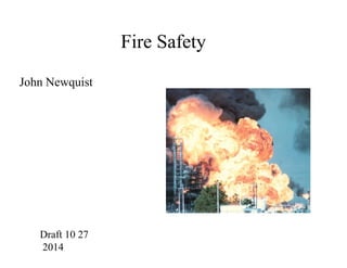 Fire Safety 
John Newquist 
Draft 10 27 
2014  