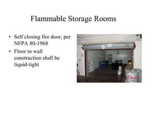 Flammable Storage Rooms 
• Self closing fire door, per 
NFPA 80-1968 
• Floor to wall 
construction shall be 
liquid-tight 
 