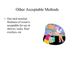 Other Acceptable Methods 
• One inch nominal 
thickness of wood is 
acceptable for use in 
shelves, racks, floor 
overlays, etc 
 