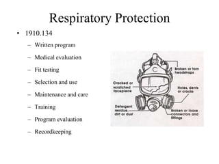 Respiratory Protection 
• 1910.134 
– Written program 
– Medical evaluation 
– Fit testing 
– Selection and use 
– Maintenance and care 
– Training 
– Program evaluation 
– Recordkeeping 
 