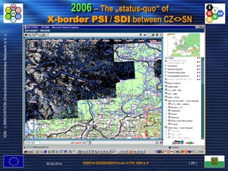 GI2014-GI/GIS/GDI-Forum © FH, IGN e.V.
IGN-(INNOVATION.GrenzüberschreitendesNetzwerke.V.)-
30.04.2014
2006 – The „status-quo“ of
X-border PSI / SDI between CZ<>SN
( 26 )
 
