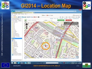 GI2014-GI/GIS/GDI-Forum © FH, IGN e.V.
IGN-(INNOVATION.GrenzüberschreitendesNetzwerke.V.)-
GI2014 – Location Map
30.04.2014 ( 3 )
 