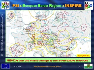 GI2014-GI/GIS/GDI-Forum © FH, IGN e.V.
IGN-(INNOVATION.GrenzüberschreitendesNetzwerke.V.)-
PSI x European Border Regions x INSPIRE
30.04.2014 ( 32 )
GI2012  Open Data Policies challenged by cross-border EUROPE of REGIONS !
Map © by AEBR 2011
 
