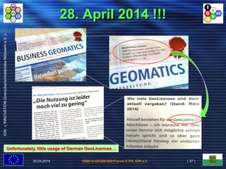 GI2014-GI/GIS/GDI-Forum © FH, IGN e.V.
IGN-(INNOVATION.GrenzüberschreitendesNetzwerke.V.)-
28. April 2014 !!!
30.04.2014 ( 37 )
Unfortunately, little usage of German GeoLicences…
 