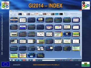 GI2014-GI/GIS/GDI-Forum © FH, IGN e.V.
IGN-(INNOVATION.GrenzüberschreitendesNetzwerke.V.)-
GI2014 – INDEX
30.04.2014 ( 1 )
 
