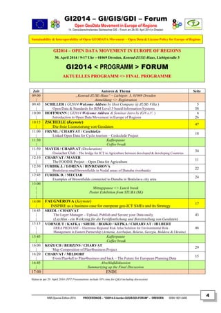 GI2014 – GI/GIS/GDI – Forum
Open GeoData Movement in Europe of Regions
14. Grenzüberschreitendes Sächsisches GIS – Forum am 29./30. April 2014 in Dresden
Sustainability & Interoperability of Open GEODATA Movement – Open Data & License Policy for Europe of Regions
NNR-Special-Edition-2014 PROCEEDINGS – “GI2014-X-border-GI/GIS/GDI-FORUM” – DRESDEN ISSN 1801-6480
4
GGII22001144 –– OOPPEENN DDAATTAA MMOOVVEEMMEENNTT IINN EEUURROOPPEE OOFF RREEGGIIOONNSS
30. April 2014 / 9-17 Uhr – 01069 Dresden, Konrad-ZUSE-Haus, Liebigstraße 3
GI2014 < PROGRAMM > FORUM
AAKKTTUUEELLLLEESS PPRROOGGRRAAMMMM <<>> FFIINNAALL PPRROOGGRRAAMMMMEE
Zeit Autoren & Thema Seite
09:00
|
„Konrad-ZUSE-Haus“ – Liebigstr. 3, 01069 Dresden
Anmeldung <> Registration
09:45
|
SCHILLER ( GI2014 Welcome Address by Host Company @ ZUSE-Villa )
Open Data & Standards for BIM Level 3 based Information Systems
5
38
10:00
|
HOFFMANN ( GI2014 Welcome Address & Seminar Intro by IGN e.V. )
Introduction to Open Data Movement in Europe of Regions
6
26
10:15
|
ZSCHEILE (Keynote)
Die freie Lizenzierung von Geodaten
47
11:00
|
FRYML / CHARVAT / CzechiaGo
Linked Open Data for Cyclo tourism – CeskoJede Project
18
11:30
|
Kaffeepause
Coffee break
11:50
|
MAYER / CHARVAT (Declaration)
Ossiacher Club – The bridge for ICT in Agriculture between developed & developing Countries
34
12:10
|
CHARVAT / MAYER
The FOODIE Project – Open Data for Agriculture
11
12:30
|
FURDIK J. / LORENA / BINDZAROVA
Bratislava small brownfields in Nodal areas of Danuba riverbanks
22
12:45
|
FURDIK D. / MECIAR
Examples of Brownfields connected to Danuba in Bratislava city area
24
13:00
|
|
|
Mittagspause <> Lunch break
Poster Exhibition from STUBA (SK)
14:00
|
FAUGNEROVA (Keynote)
INSPIRE as a business case for european geo-ICT SMEs and its Strategy
17
14:45
|
|
SREDL / CHARVAT
The Layer Manager – Upload, Publish and Secure your Data easily
(LayMan - ein Werkzeug für die Veröffentlichung und Bereitstellung von Geodaten)
43
15:15
|
|
VOHNOUT / KAFKA / SREDL / BOJKO / KEPKA / ChHARVAT / HILBERT
ERRA PRD EAST – Electronic Regional Risk Atlas Solution for Environmental Risk
Management in Eastern Partnership (Armenia, Azerbaijan, Belarus, Georgia, Moldova & Ukraine)
46
15:45
|
Kaffeepause
Coffee break
16:00
|
KOZUCH / BERZINS / CHARVAT
Map Composition of Plan4business Project
29
16:20
|
CHARVAT / MILDORF
From Plan4all to Plan4business and back – The Future for European Planning Data
15
16:45
|
Abschlußdiskussion
Summarizing up the Final Discussion
17:00 ENDE
Status as per 29. April 2014 (PPT Presentations include 30% time for Q&A including discussion)
 