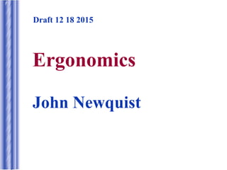 Ergonomics
John Newquist
Draft 12 18 2015
 