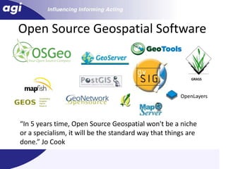 Open Source Geospatial SoftwareGRASS OpenLayers“In 5 years time, Open Source Geospatial won't be a niche or a specialism, it will be the standard way that things are done.” Jo Cook