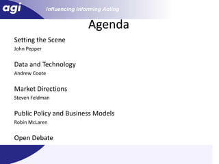 AgendaSetting the Scene		John PepperData and TechnologyAndrew CooteMarket Directions 		Steven FeldmanPublic Policy and Business ModelsRobin McLarenOpen Debate