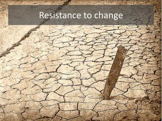 Resistance to change