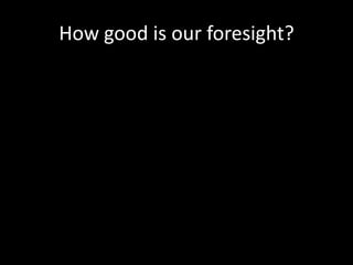 How good is our foresight?