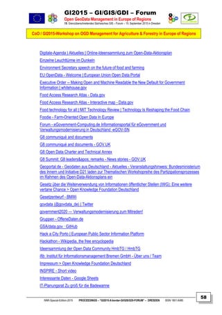 GI2015 – GI/GIS/GDI – Forum
Open GeoData Management in Europe of Regions
15. Grenzüberschreitendes Sächsisches GIS – Forum – 15. September 2015 in Dresden
CoO / GI2015-Workshop on OGD Management for Agriculture & Forestry in Europe of Regions
NNR-Special-Edition-2015 PROCEEDINGS – “GI2015-X-border-GI/GIS/GDI-FORUM” – DRESDEN ISSN 1801-6480
58
Digitale-Agenda | Aktuelles | Online-Ideensammlung zum Open-Data-Aktionsplan
Einzelne Leuchttürme im Dunkeln
Environment Secretary speech on the future of food and farming
EU OpenData - Welcome | European Union Open Data Portal
Executive Order -- Making Open and Machine Readable the New Default for Government
Information | whitehouse.gov
Food Access Research Atlas - Data.gov
Food Access Research Atlas - Interactive map - Data.gov
Food technology for all | MIT Technology Review | Technology Is Reshaping the Food Chain
Foodie - Farm-Oriented Open Data In Europe
Forum - eGovernment-Computing.de Informationsportal für eGovernment und
Verwaltungsmodernisierung in Deutschland -eGOV-SN
G8 communiqué and documents
G8 communiqué and documents - GOV.UK
G8 Open Data Charter and Technical Annex
G8 Summit: G8 leaders' remarks - News stories - GOV.UK
Geoportal.de - Geodaten aus Deutschland - Aktuelles - Veranstaltungshinweis: Bundesministerium
des Innern und Initiative D21 laden zur Thematischen Workshopreihe des Partizipationsprozesses
im Rahmen des Open-Data-Aktionsplans ein
Gesetz über die Weiterverwendung von Informationen öffentlicher Stellen (IWG): Eine weitere
vertane Chance > Open Knowledge Foundation Deutschland
Gesetzentwurf - BMWi
govdata (@govdata_de) | Twitter
government2020 — Verwaltungsmodernisierung zum Mitreden!
Gruppen - OffeneDaten.de
GSA/data.gov · GitHub
Hack a City Porto | European Public Sector Information Platform
Hackathon - Wikipedia, the free encyclopedia
Ideensammlung der Open Data Community HmbTG / HmbTG
ifib: Institut für Informationsmanagement Bremen GmbH - Über uns / Team
Impressum > Open Knowledge Foundation Deutschland
INSPIRE - Short video
Interessante Daten - Google Sheets
IT-Planungsrat Zu groß für die Badewanne
 