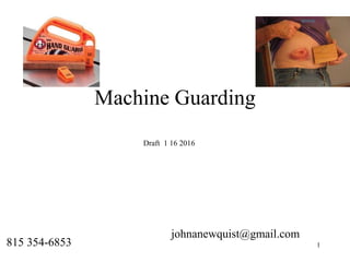 Machine Guarding
Draft 1 16 2016
1
johnanewquist@gmail.com
815 354-6853
 