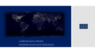 LUMENWinGIS by PROGIS
INTERPRETATION DATA FROM SPACE
 