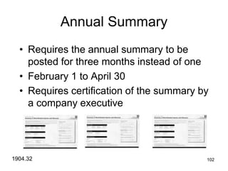 102
Annual Summary
• Requires the annual summary to be
posted for three months instead of one
• February 1 to April 30
• Requires certification of the summary by
a company executive
1904.32
 